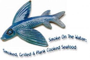 Smoke On The Water: Smoked, Grilled & Plank-Cooked Seafood
